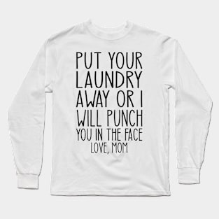 Put Your Laundry Away or I'll Punch You In The Face Love Mom Long Sleeve T-Shirt